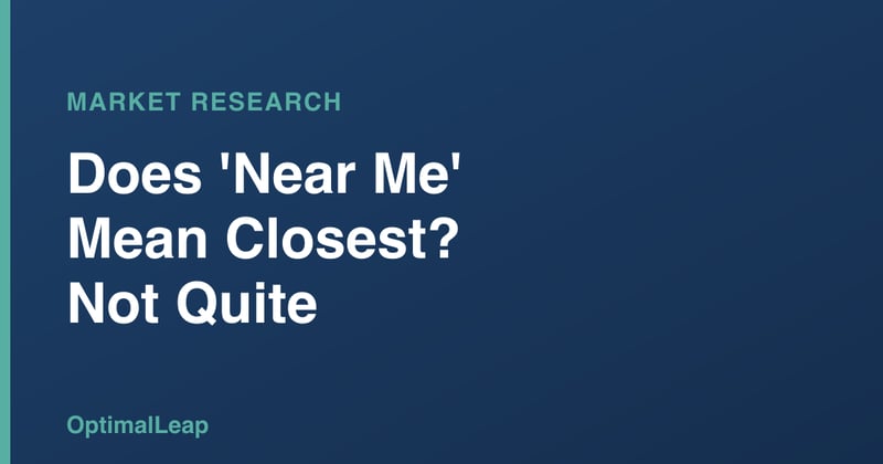 OptimalLeap Market Research card headed 'Does Near Me Mean Closest? Not Quite'