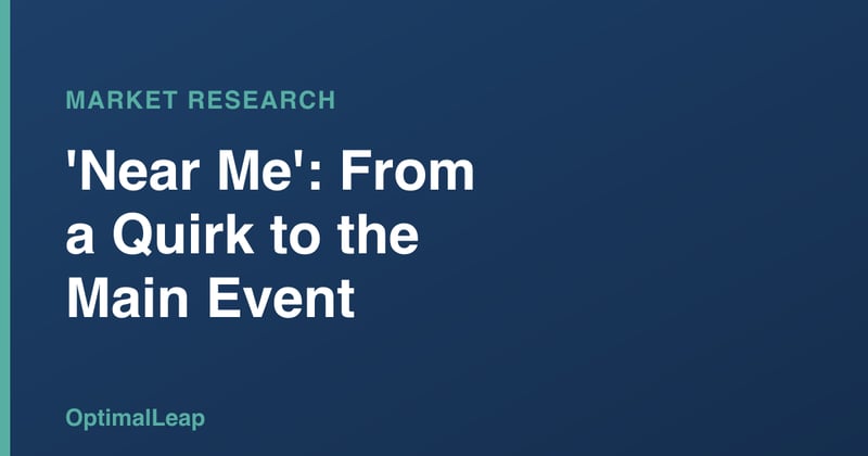 OptimalLeap Market Research card headed 'Near Me: From a Quirk to the Main Event'